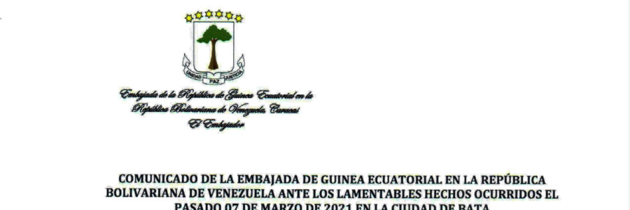 Comunicado de la Embajada de Guinea Ecuatorial en la República Bolivariana de Venezuela ante los lamentables hechos ocurridos el pasado 07 de Marzo de 2021 en la ciudad de Bata